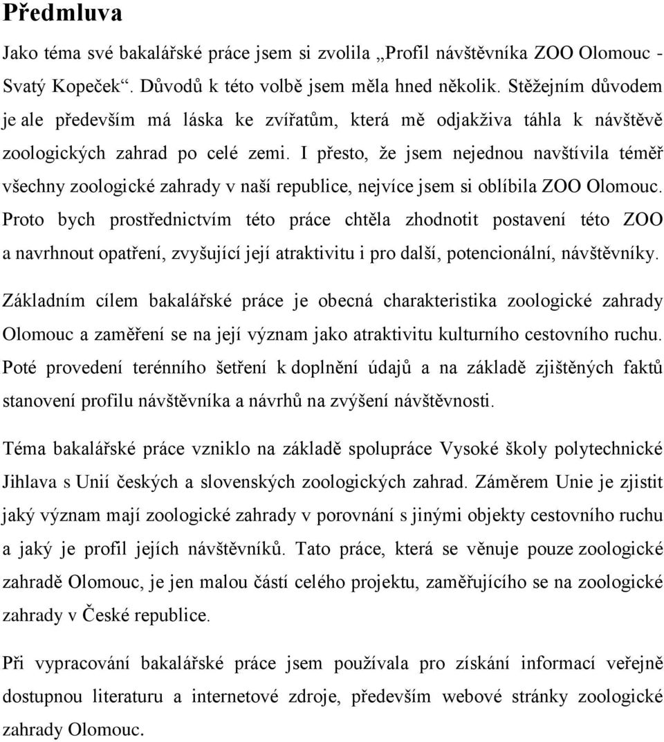 I přesto, ţe jsem nejednou navštívila téměř všechny zoologické zahrady v naší republice, nejvíce jsem si oblíbila ZOO Olomouc.