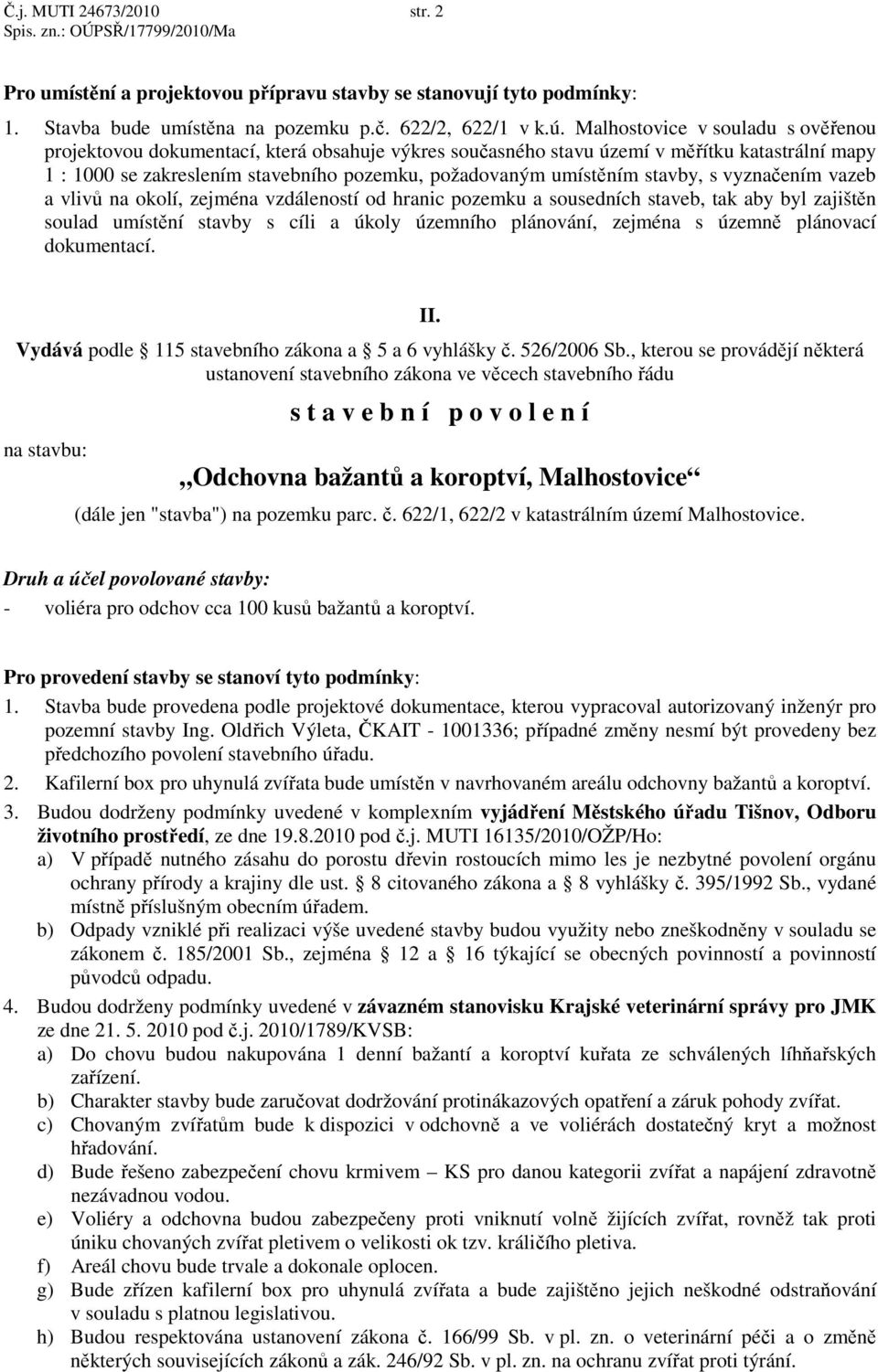 stavby, s vyznačením vazeb a vlivů na okolí, zejména vzdáleností od hranic pozemku a sousedních staveb, tak aby byl zajištěn soulad umístění stavby s cíli a úkoly územního plánování, zejména s územně