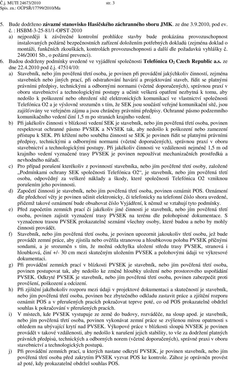 doklad o montáži, funkčních zkouškách, kontrolách provozuschopnosti a další dle požadavků vyhlášky č. 246/2001 Sb., o požární prevenci). 6.