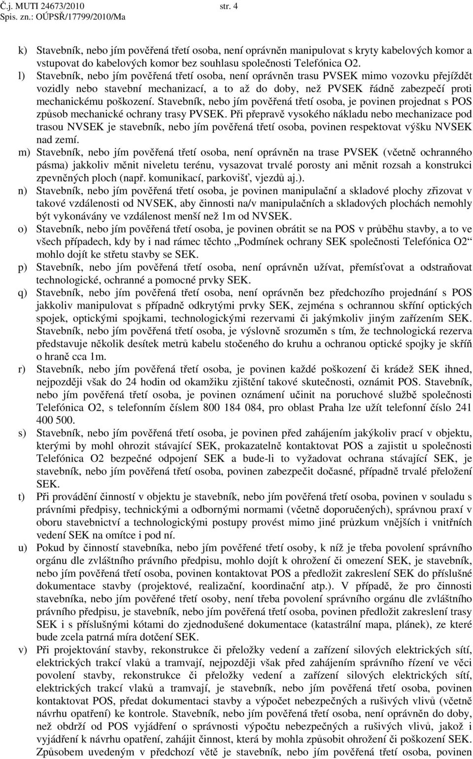 poškození. Stavebník, nebo jím pověřená třetí osoba, je povinen projednat s POS způsob mechanické ochrany trasy PVSEK.