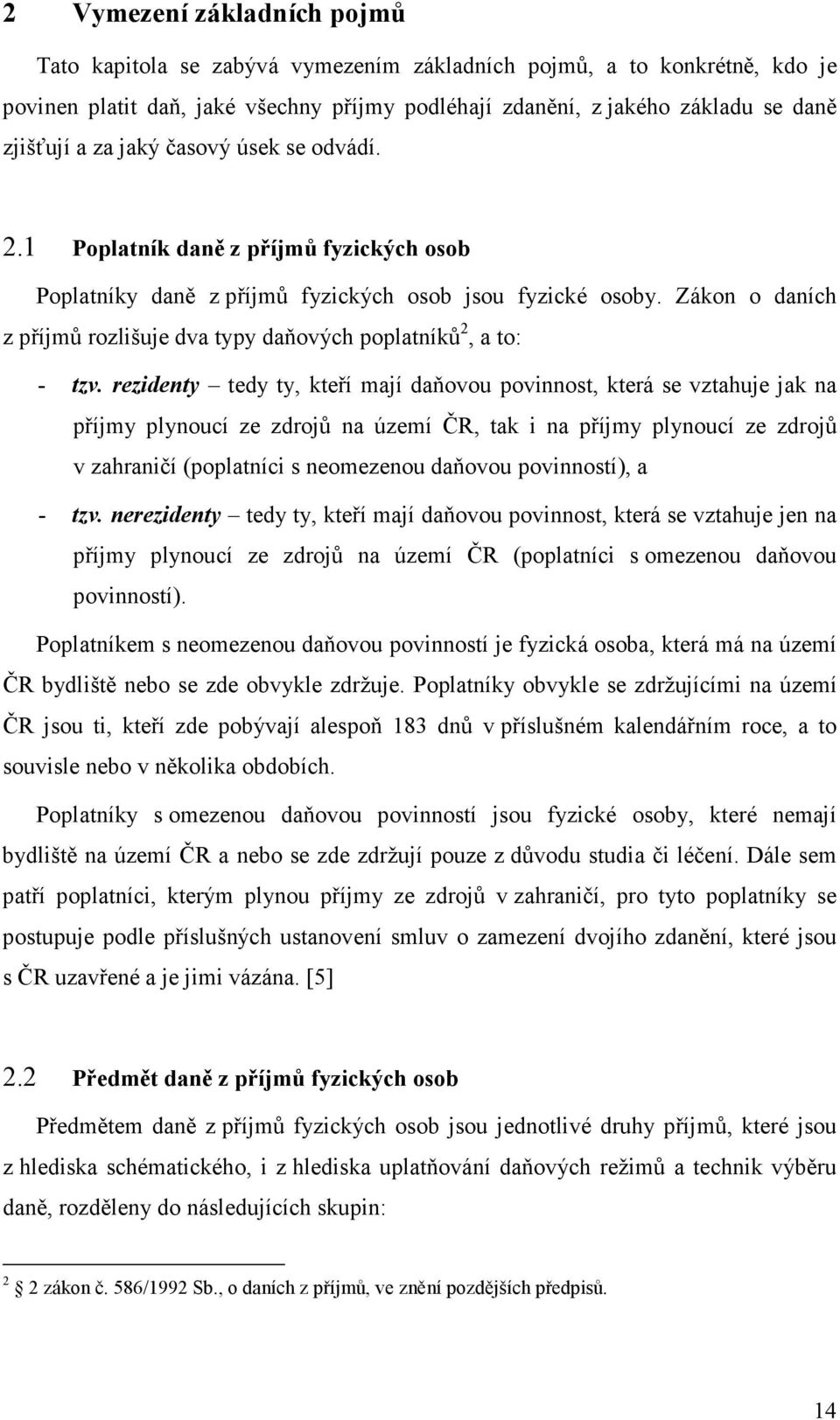 Zákon o daních z příjmů rozlišuje dva typy daňových poplatníků 2, a to: - tzv.