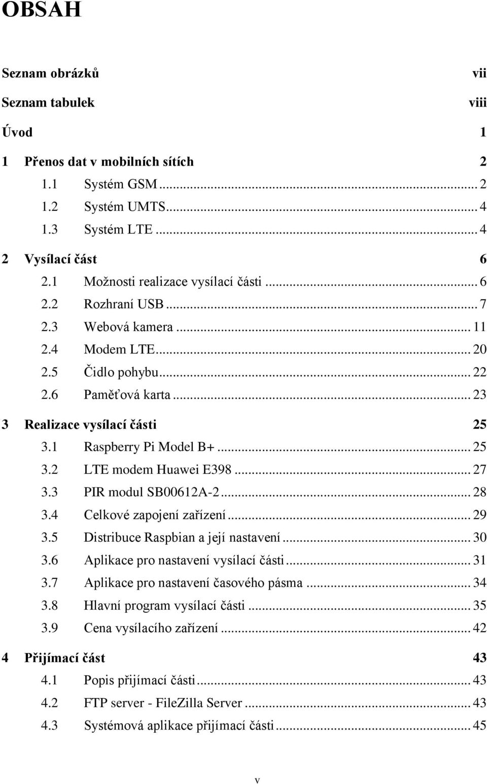 1 Raspberry Pi Model B+... 25 3.2 LTE modem Huawei E398... 27 3.3 PIR modul SB00612A-2... 28 3.4 Celkové zapojení zařízení... 29 3.5 Distribuce Raspbian a její nastavení... 30 3.