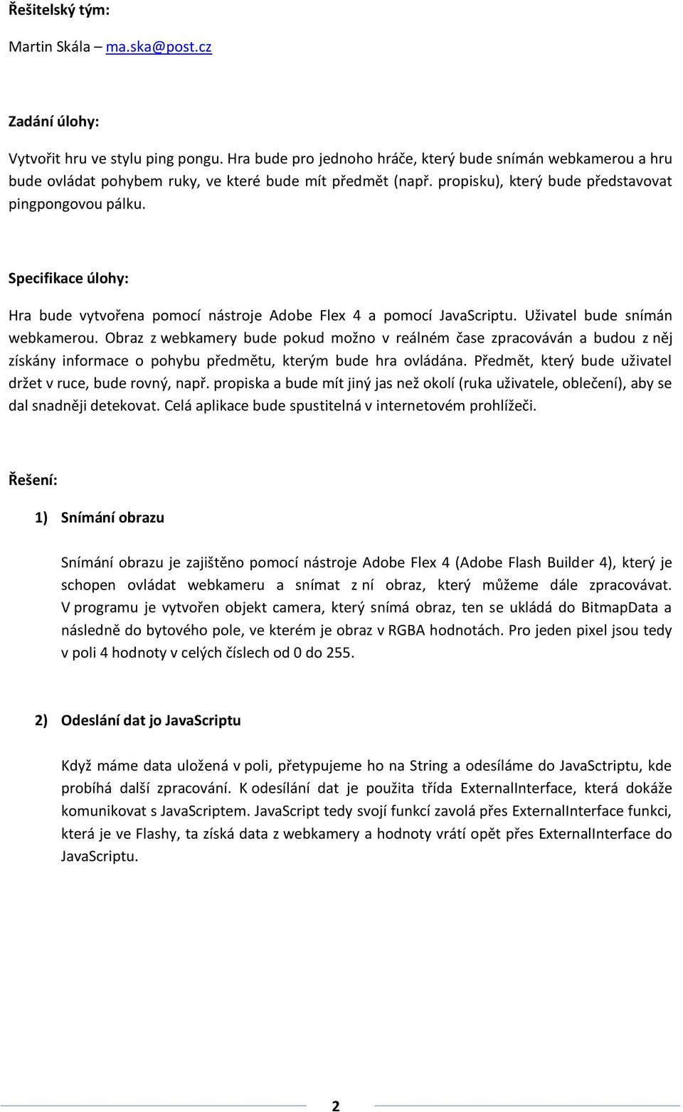 Specifikace úlohy: Hra bude vytvořena pomocí nástroje Adobe Flex 4 a pomocí JavaScriptu. Uživatel bude snímán webkamerou.