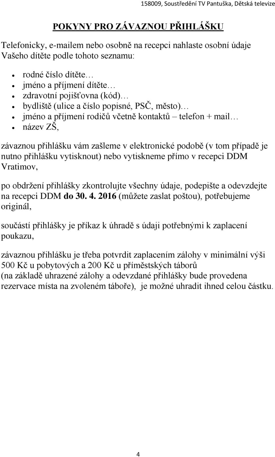 přihlášku vytisknout) nebo vytiskneme přímo v recepci DDM Vratimov, po obdržení přihlášky zkontrolujte všechny údaje, podepište a odevzdejte na recepci DDM do 30. 4.