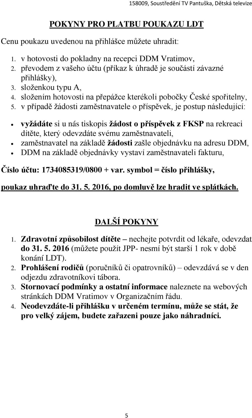 v případě žádosti zaměstnavatele o příspěvek, je postup následující: vyžádáte si u nás tiskopis žádost o příspěvek z FKSP na rekreaci dítěte, který odevzdáte svému zaměstnavateli, zaměstnavatel na