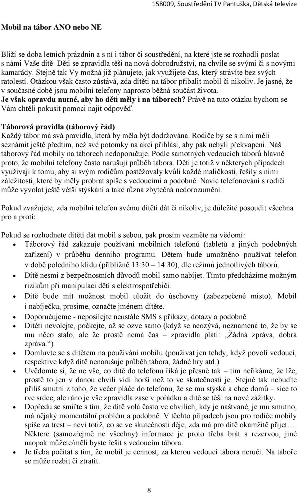 Otázkou však často zůstává, zda dítěti na tábor přibalit mobil či nikoliv. Je jasné, že v současné době jsou mobilní telefony naprosto běžná součást života.