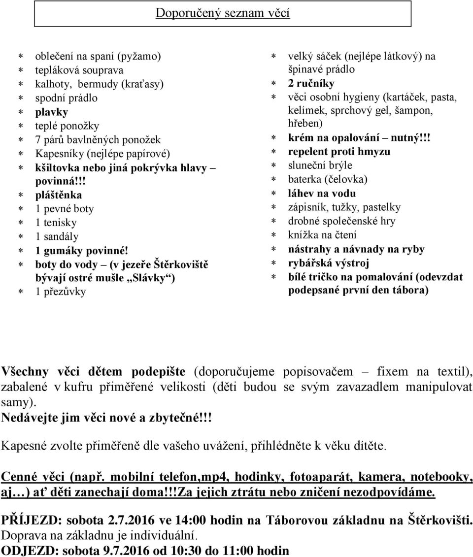 boty do vody (v jezeře Štěrkoviště bývají ostré mušle Slávky ) 1 přezůvky velký sáček (nejlépe látkový) na špinavé prádlo 2 ručníky věci osobní hygieny (kartáček, pasta, kelímek, sprchový gel,