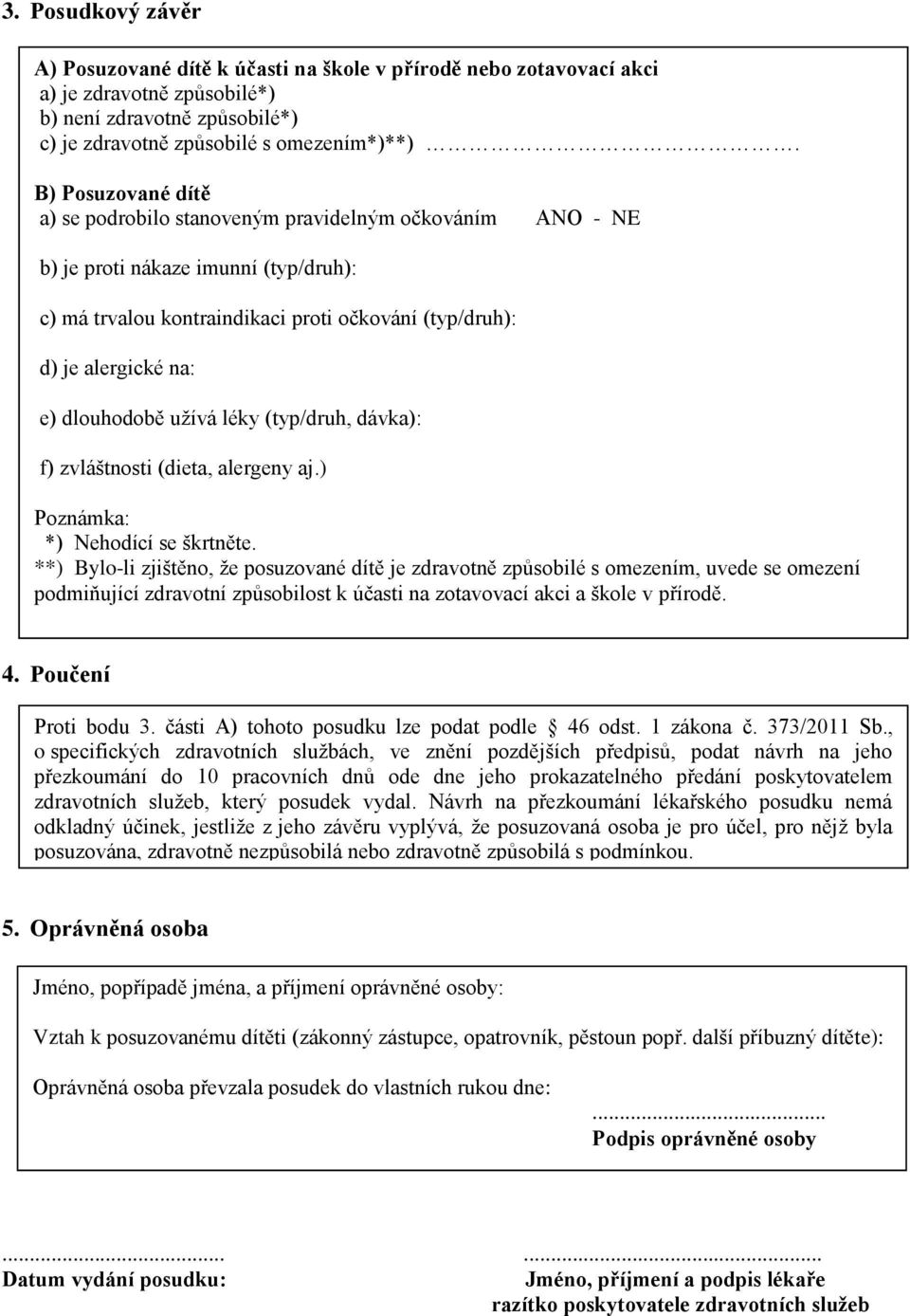 dlouhodobě užívá léky (typ/druh, dávka): f) zvláštnosti (dieta, alergeny aj.) Poznámka: *) Nehodící se škrtněte.