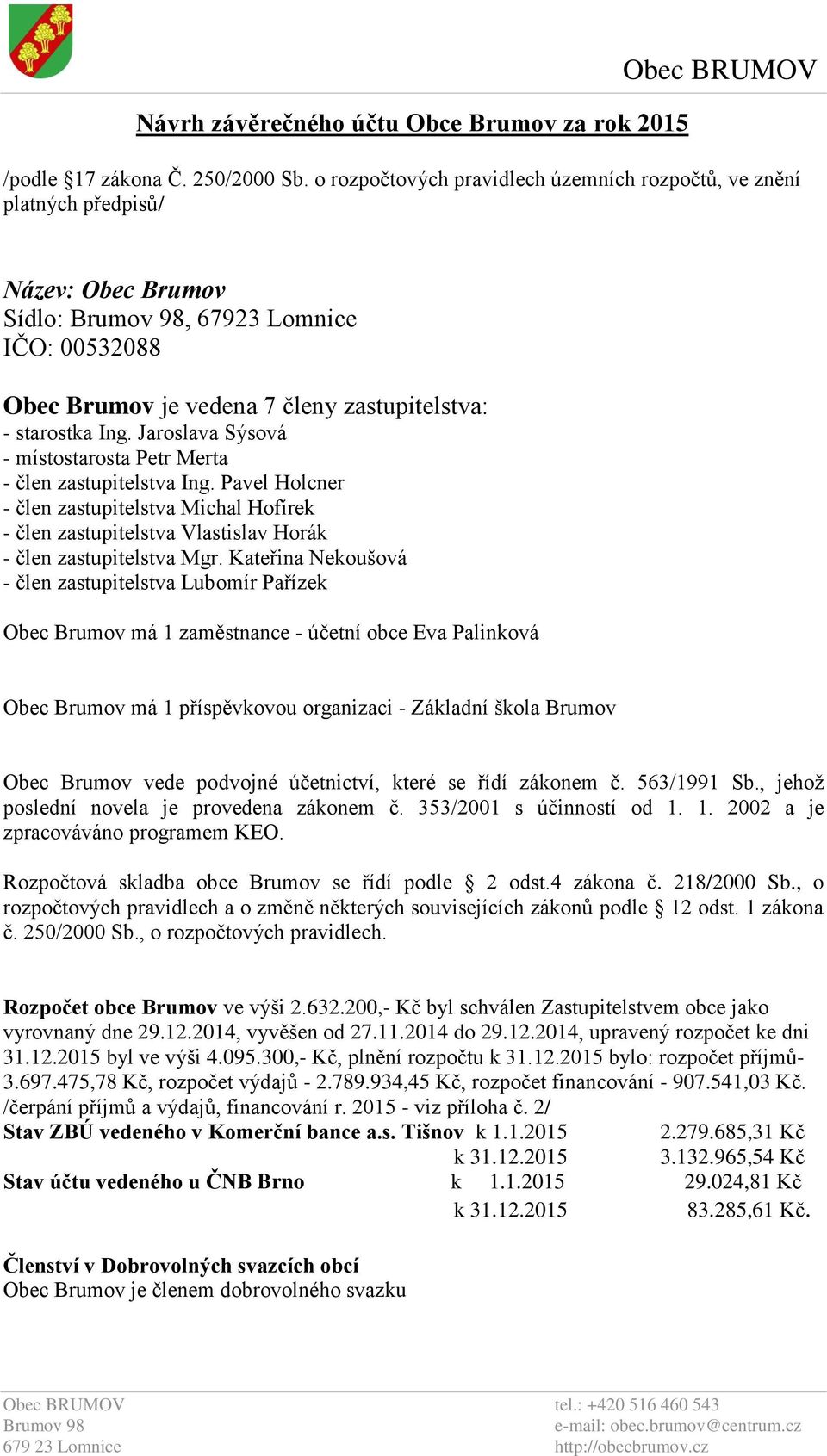 Jaroslava Sýsová - místostarosta Petr Merta - člen zastupitelstva Ing. Pavel Holcner - člen zastupitelstva Michal Hofírek - člen zastupitelstva Vlastislav Horák - člen zastupitelstva Mgr.