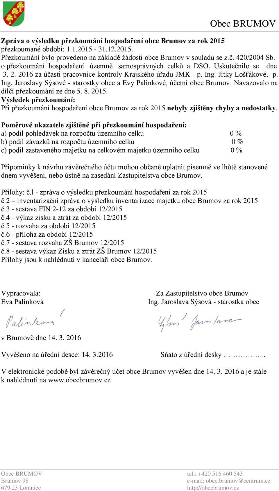 Jitky Lošťákové, p. Ing. Jaroslavy Sýsové - starostky obce a Evy Palinkové, účetní obce Brumov. Navazovalo na dílčí přezkoumání ze dne 5. 8. 2015.