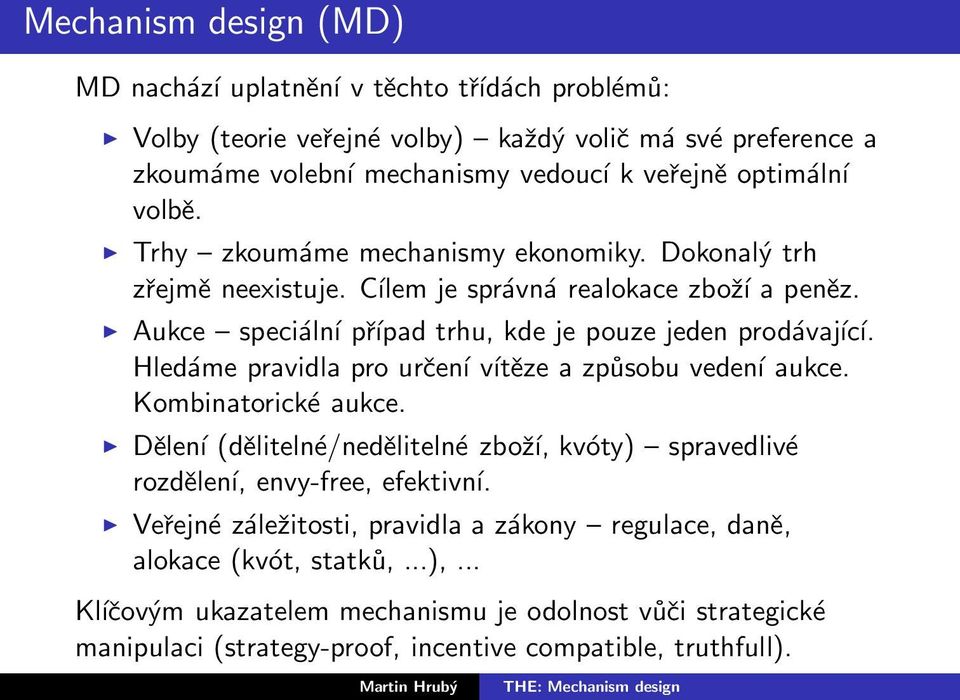 Aukce speciální případ trhu, kde je pouze jeden prodávající. Hledáme pravidla pro určení vítěze a způsobu vedení aukce. Kombinatorické aukce.