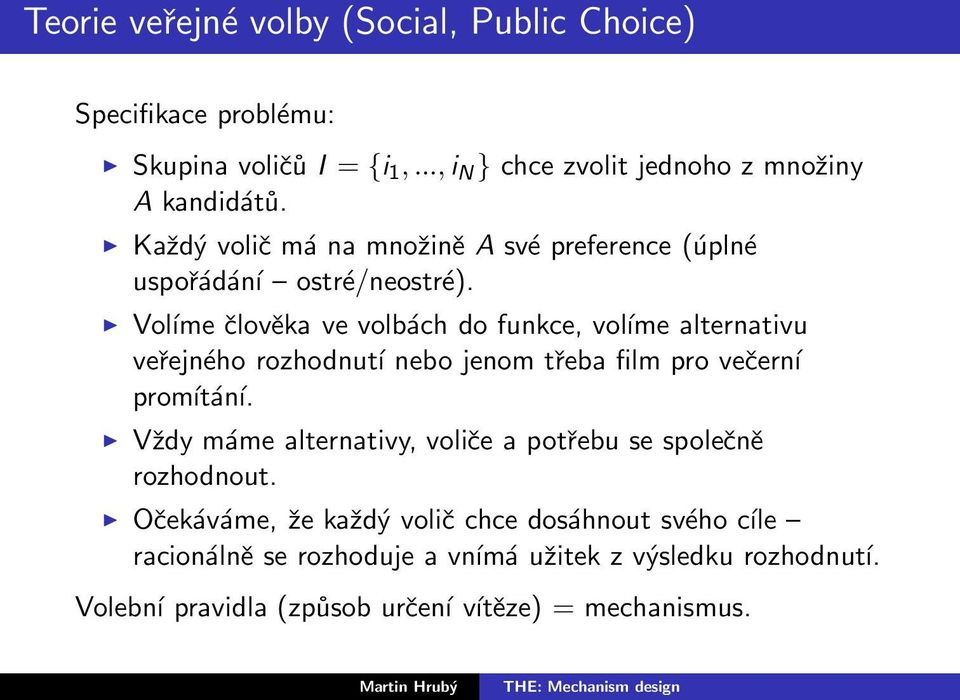 Voĺıme člověka ve volbách do funkce, voĺıme alternativu veřejného rozhodnutí nebo jenom třeba film pro večerní promítání.