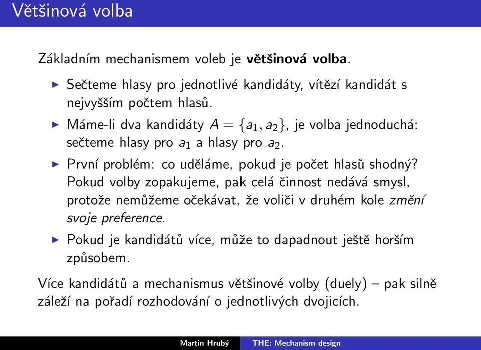 Pokud volby zopakujeme, pak celá činnost nedává smysl, protože nemůžeme očekávat, že voliči v druhém kole změní svoje preference.