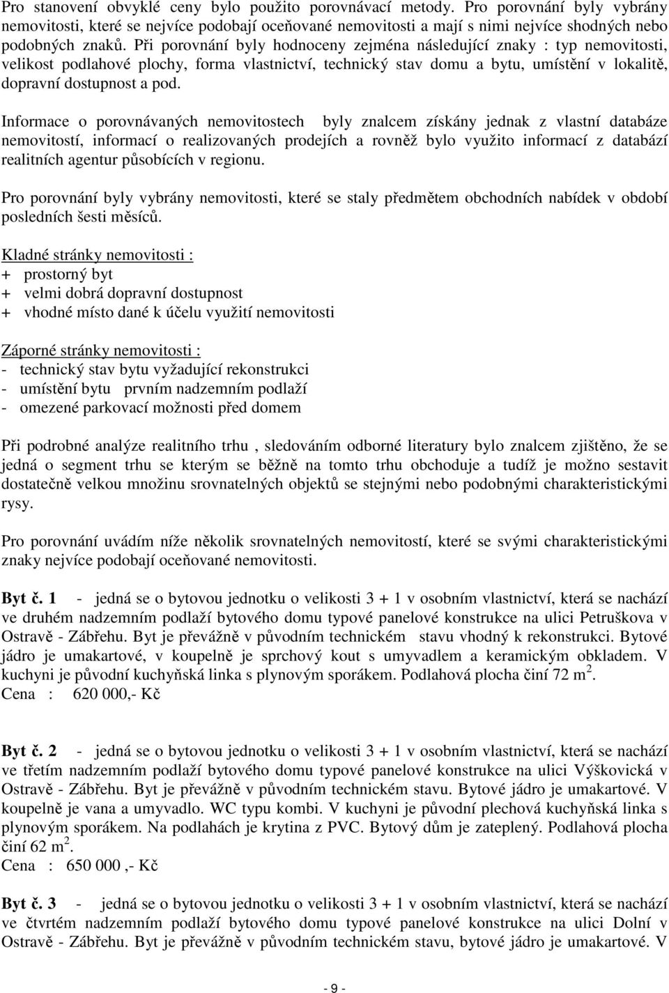 Informace o porovnávaných nemovitostech byly znalcem získány jednak z vlastní databáze nemovitostí, informací o realizovaných prodejích a rovněž bylo využito informací z databází realitních agentur