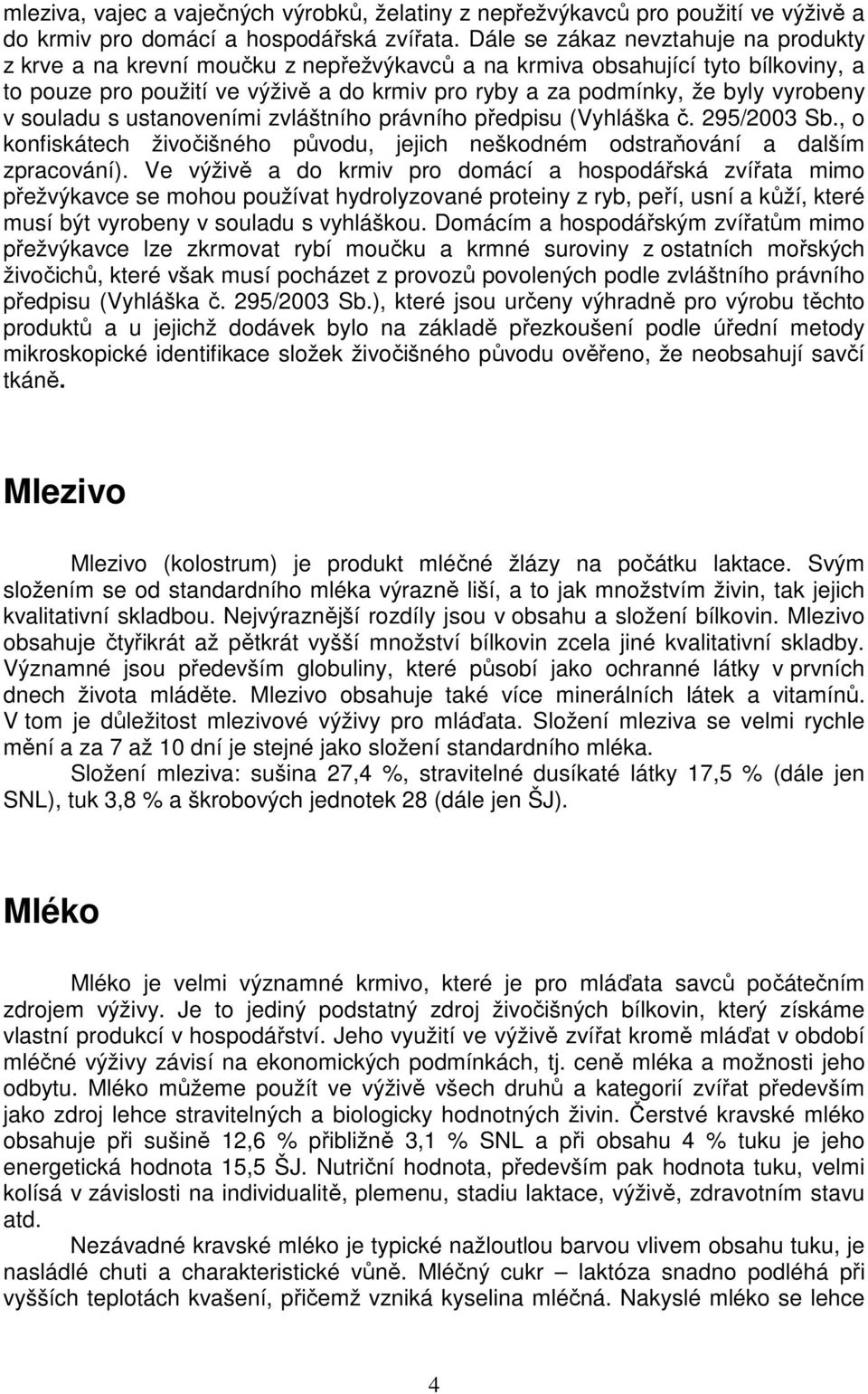 vyrobeny v souladu s ustanoveními zvláštního právního předpisu (Vyhláška č. 295/2003 Sb., o konfiskátech živočišného původu, jejich neškodném odstraňování a dalším zpracování).