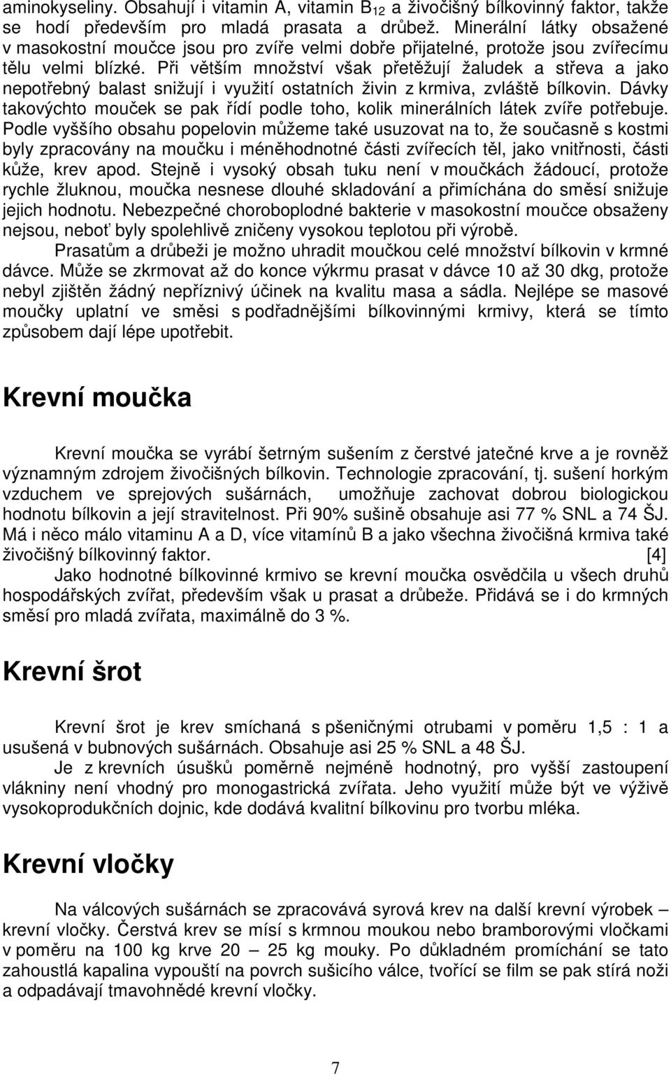 Při větším množství však přetěžují žaludek a střeva a jako nepotřebný balast snižují i využití ostatních živin z krmiva, zvláště bílkovin.