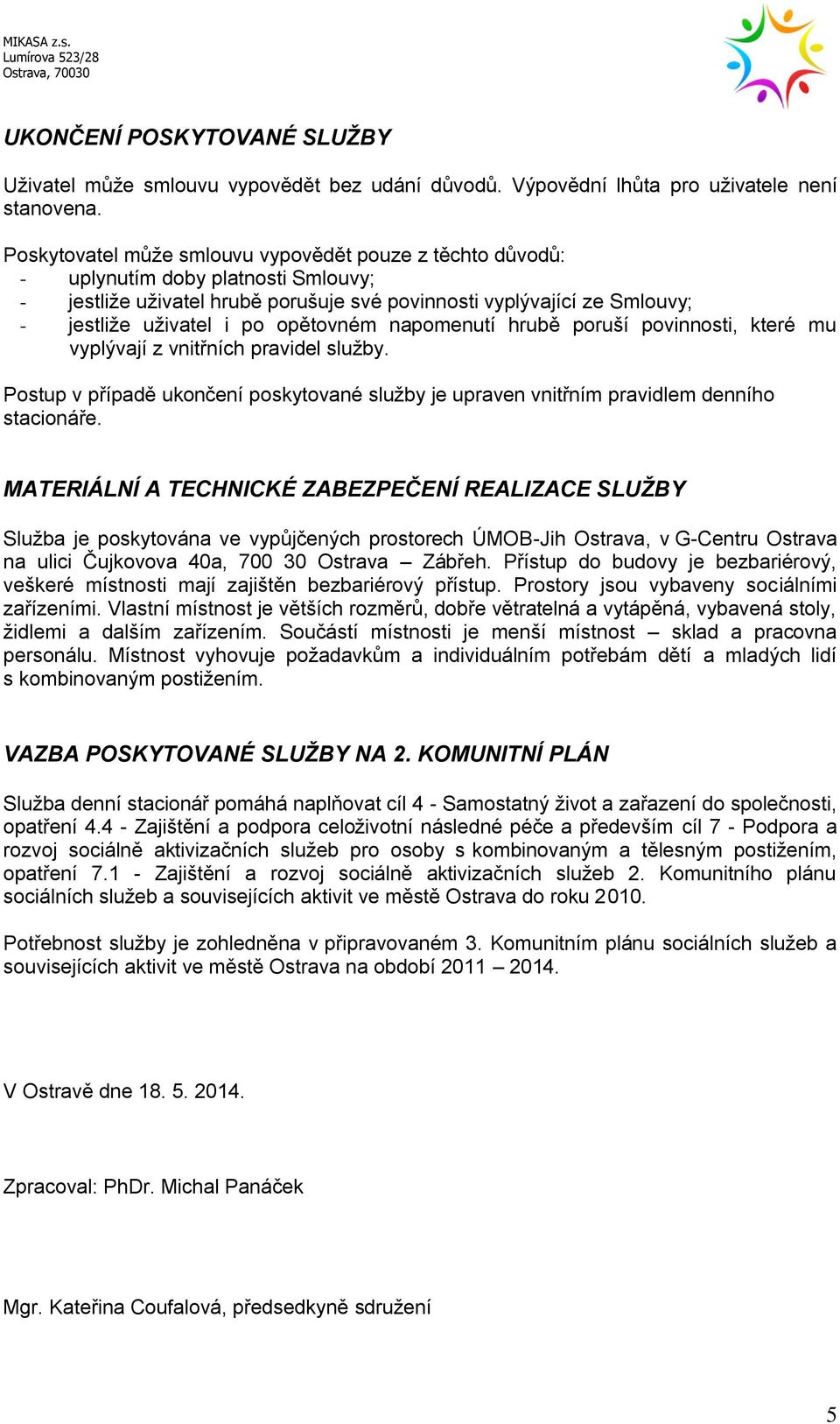 opětovném napomenutí hrubě poruší povinnosti, které mu vyplývají z vnitřních pravidel služby. Postup v případě ukončení poskytované služby je upraven vnitřním pravidlem denního stacionáře.