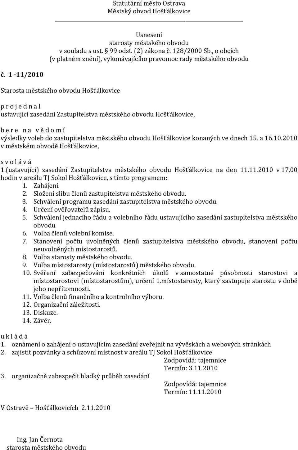 Složení slibu členů zastupitelstva městského obvodu. 3. Schválení programu zasedání zastupitelstva městského obvodu. 4. Určení ověřovatelů zápisu. 5.