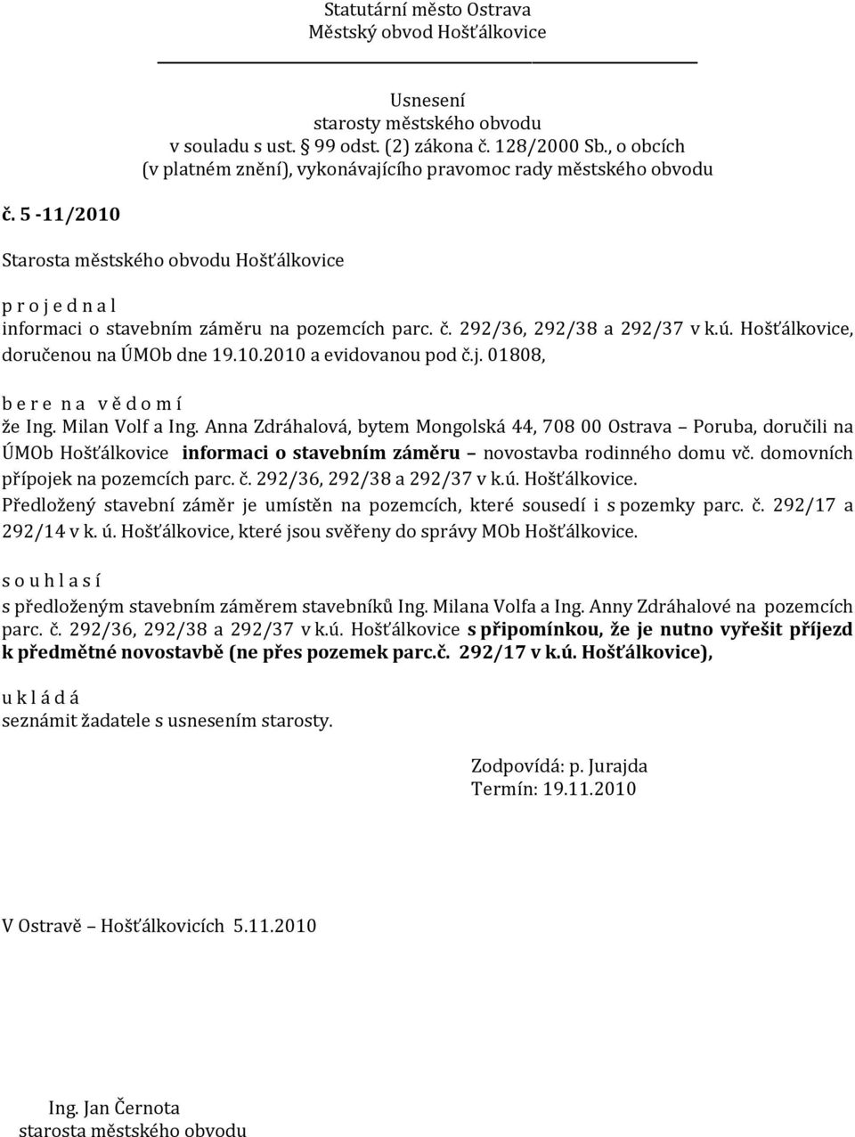 292/36, 292/38 a 292/37 v k.ú. Hošťálkovice. Předložený stavební záměr je umístěn na pozemcích, které sousedí i s pozemky parc. č. 292/17 a 292/14 v k. ú.