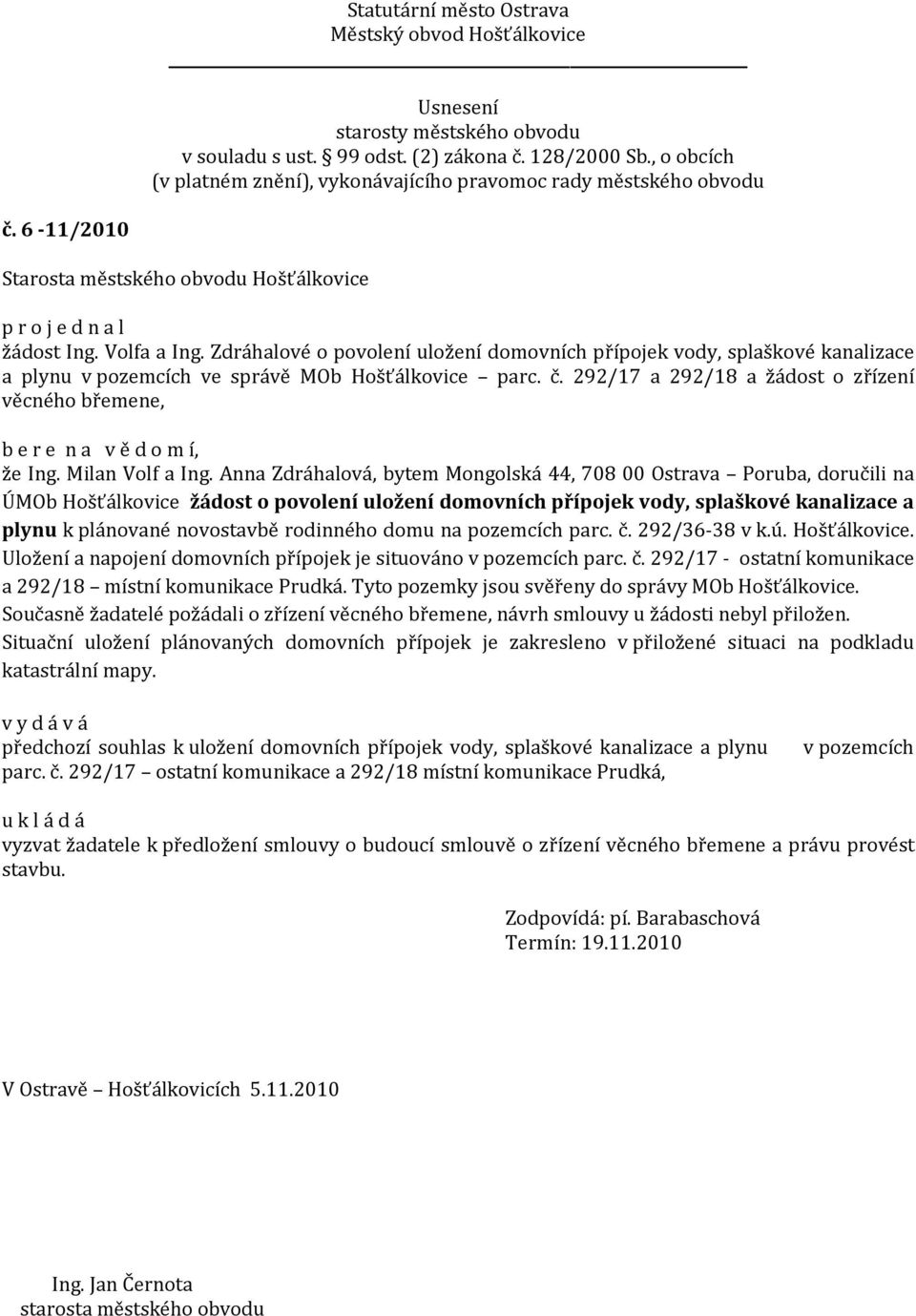 Anna Zdráhalová, bytem Mongolská 44, 708 00 Ostrava Poruba, doručili na ÚMOb Hošťálkovice žádost o povolení uložení domovních přípojek vody, splaškové kanalizace a plynu k plánované novostavbě