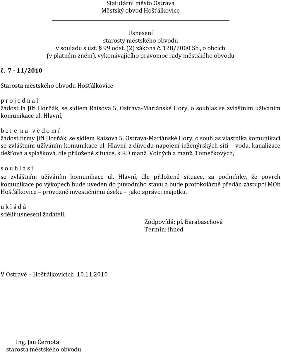 Hlavní, z důvodu napojení inženýrských sítí voda, kanalizace dešťová a splašková, dle přiložené situace, k RD manž. Volných a manž. Tomečkových, se zvláštním užíváním komunikace ul.