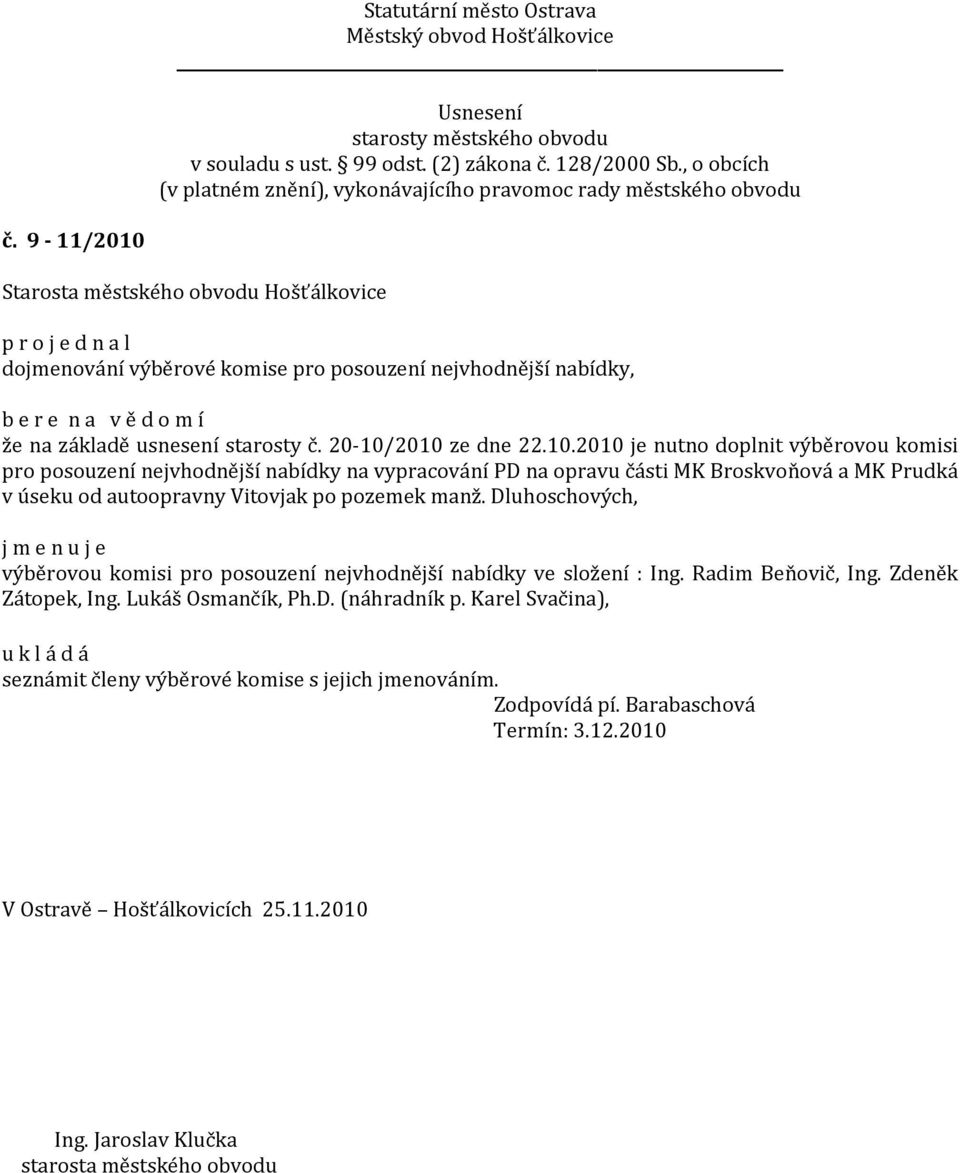 2010 ze dne 22.10.2010 je nutno doplnit výběrovou komisi pro posouzení nejvhodnější nabídky na vypracování PD na opravu části MK Broskvoňová a MK Prudká v úseku od