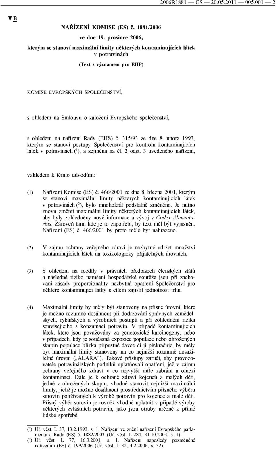 společenství, s ohledem na nařízení Rady (EHS) č. 315/93 ze dne 8. února 1993, kterým se stanoví postupy Společenství pro kontrolu kontaminujících látek v potravinách ( 1 ), a zejména na čl. 2 odst.