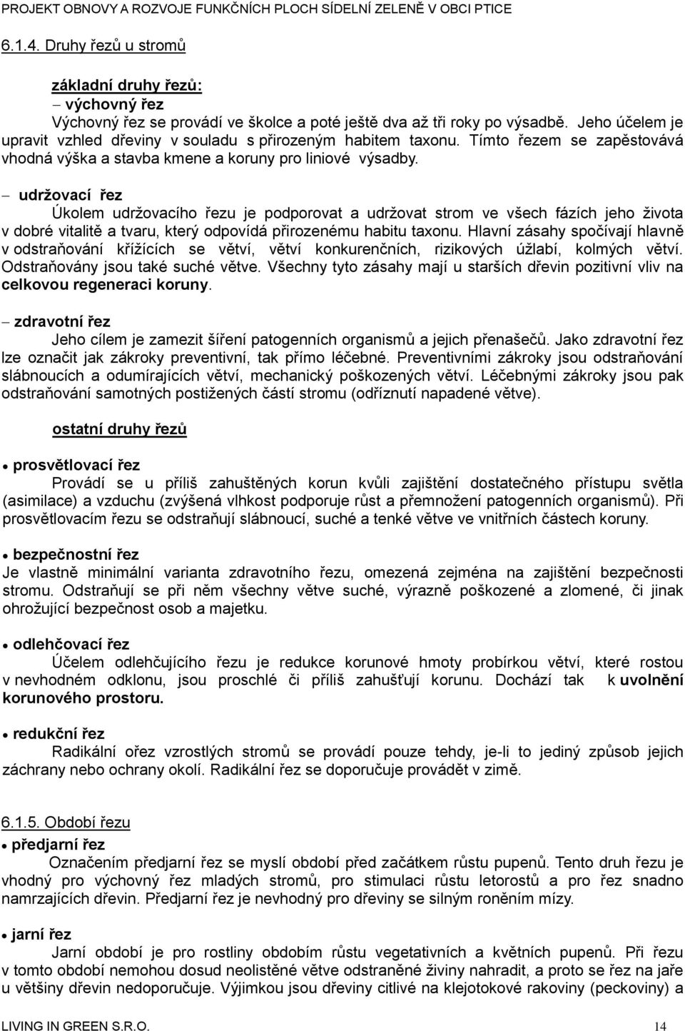 udržovací řez Úkolem udržovacího řezu je podporovat a udržovat strom ve všech fázích jeho života v dobré vitalitě a tvaru, který odpovídá přirozenému habitu taxonu.