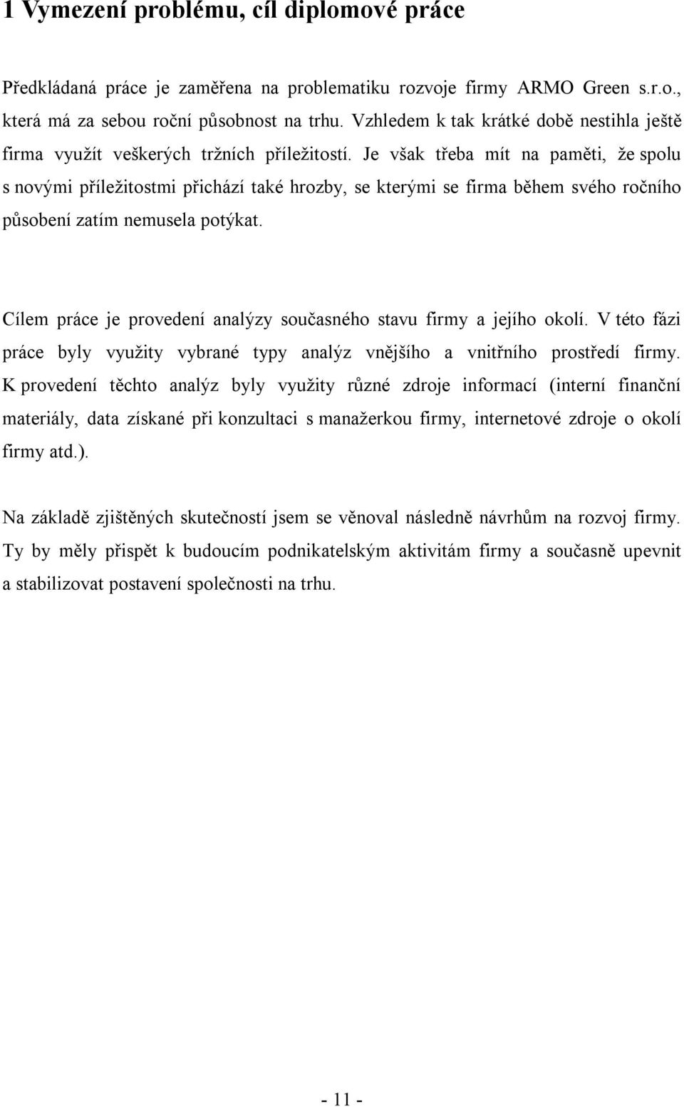 Je však třeba mít na paměti, že spolu s novými příležitostmi přichází také hrozby, se kterými se firma během svého ročního působení zatím nemusela potýkat.