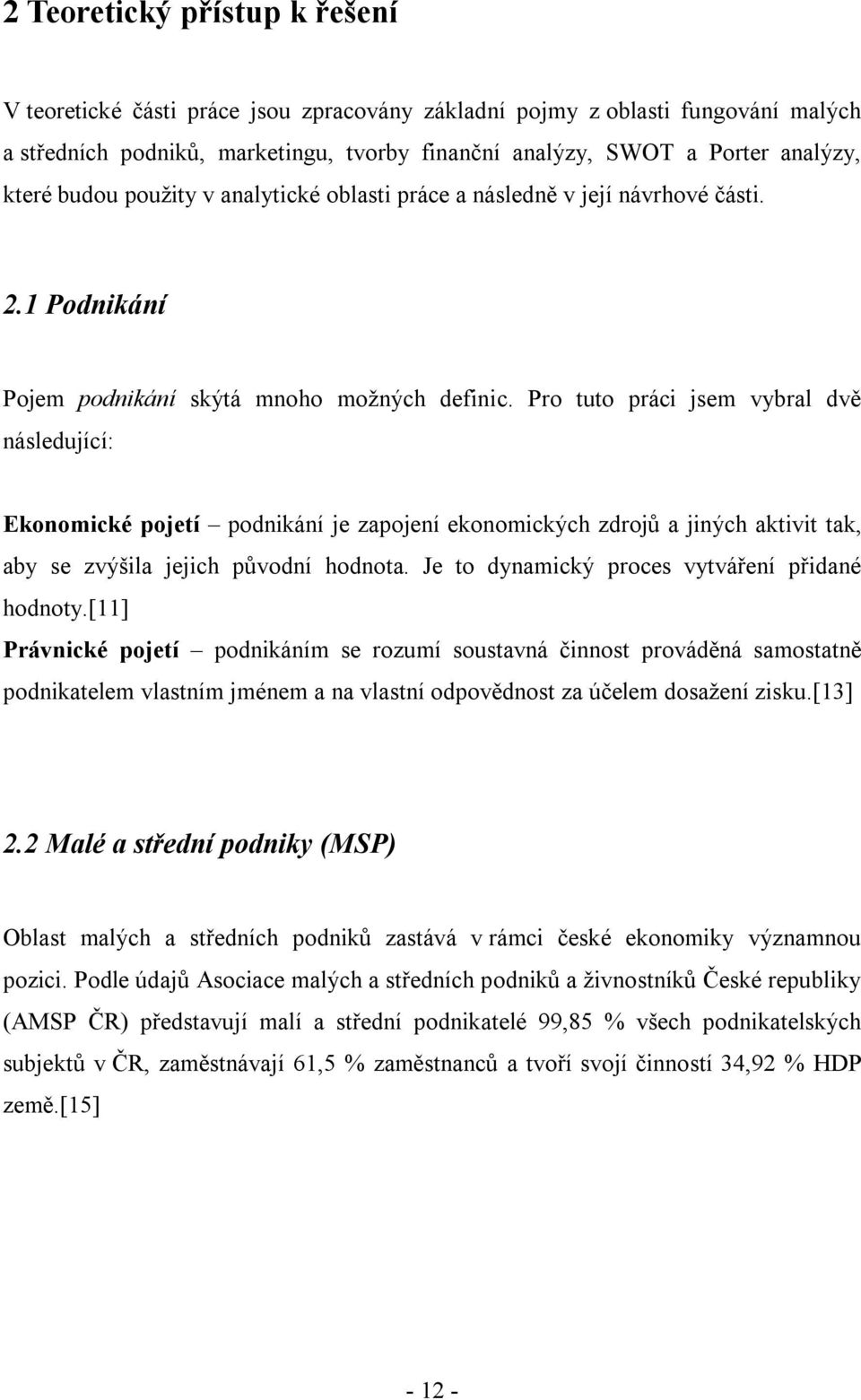 Pro tuto práci jsem vybral dvě následující: Ekonomické pojetí podnikání je zapojení ekonomických zdrojů a jiných aktivit tak, aby se zvýšila jejich původní hodnota.