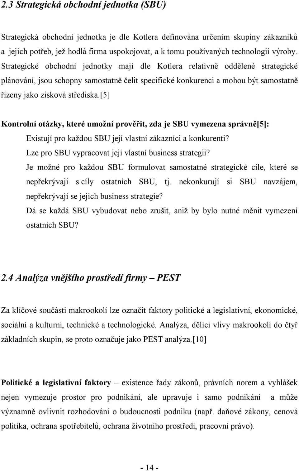 Strategické obchodní jednotky mají dle Kotlera relativně oddělené strategické plánování, jsou schopny samostatně čelit specifické konkurenci a mohou být samostatně řízeny jako zisková střediska.