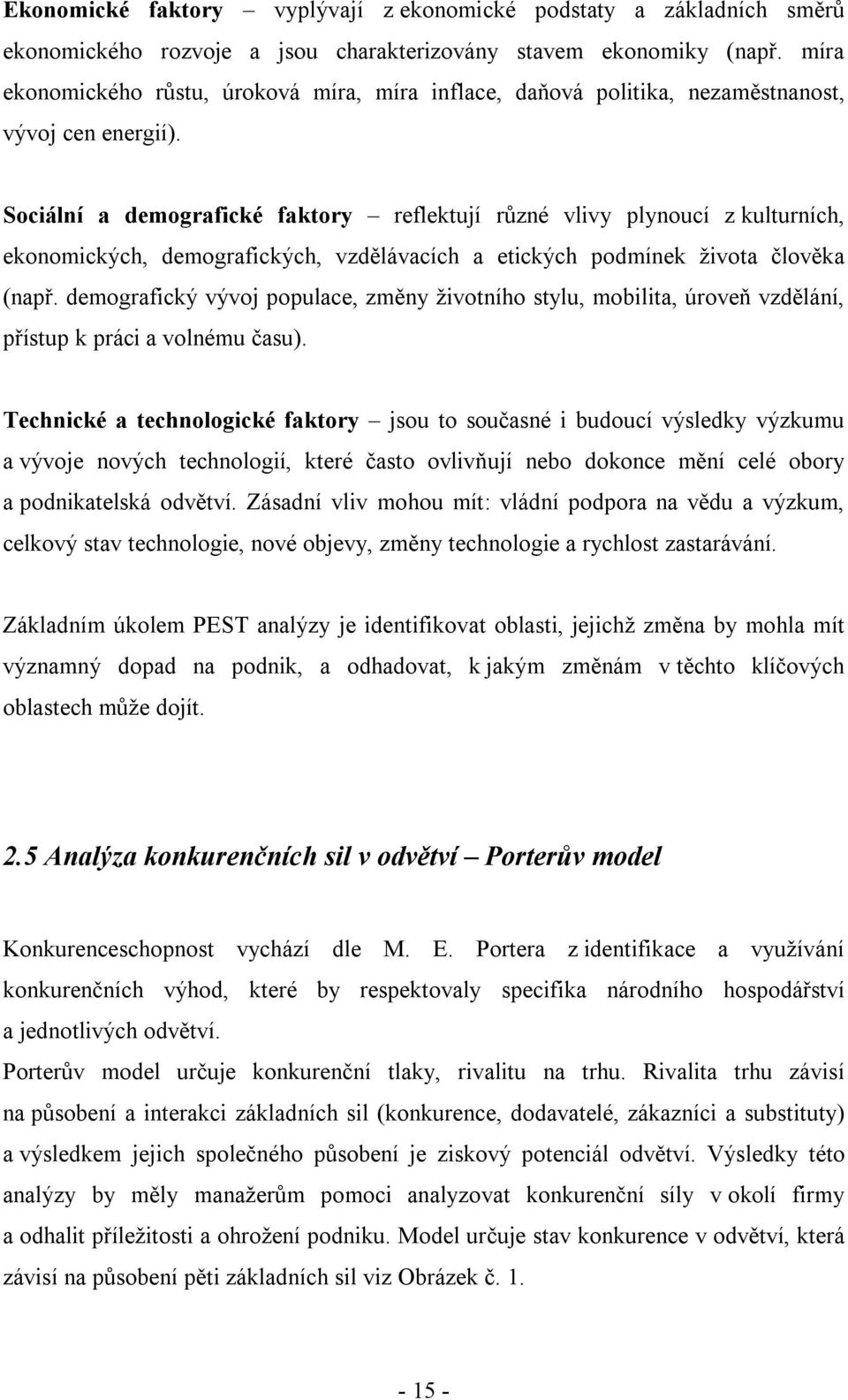 Sociální a demografické faktory reflektují různé vlivy plynoucí z kulturních, ekonomických, demografických, vzdělávacích a etických podmínek života člověka (např.