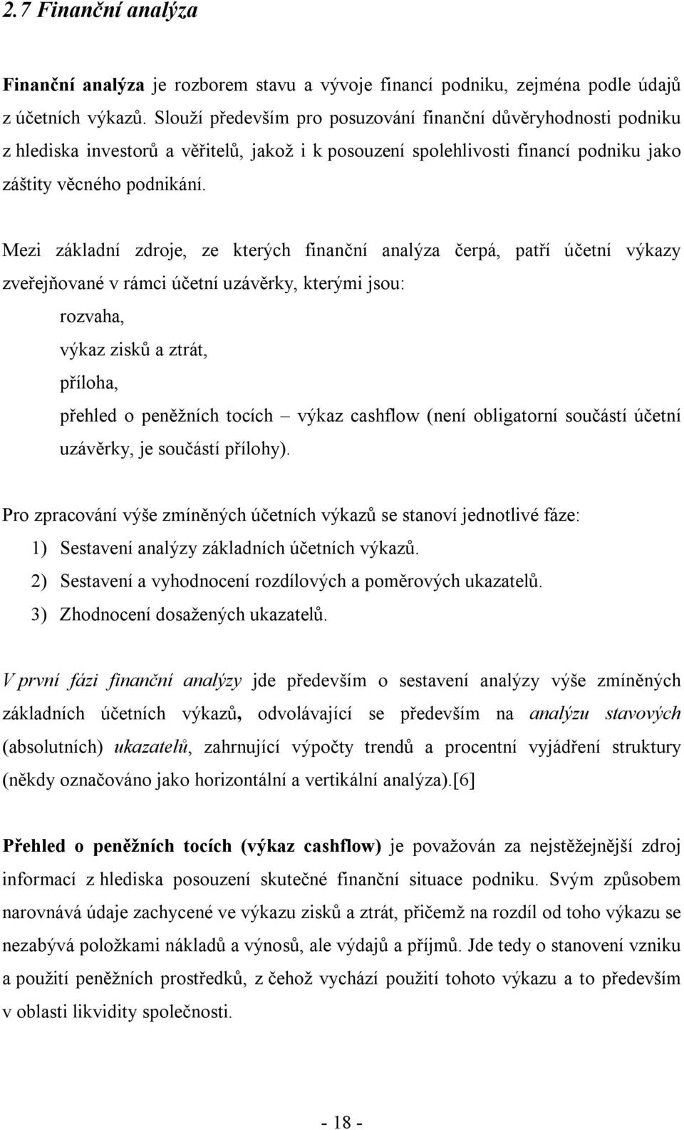 Mezi základní zdroje, ze kterých finanční analýza čerpá, patří účetní výkazy zveřejňované v rámci účetní uzávěrky, kterými jsou: rozvaha, výkaz zisků a ztrát, příloha, přehled o peněžních tocích