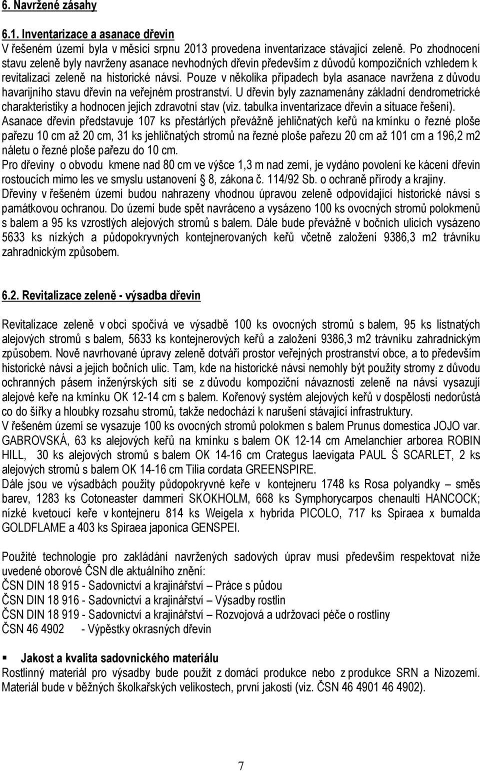 Pouze v několika případech byla asanace navržena z důvodu havarijního stavu dřevin na veřejném prostranství.