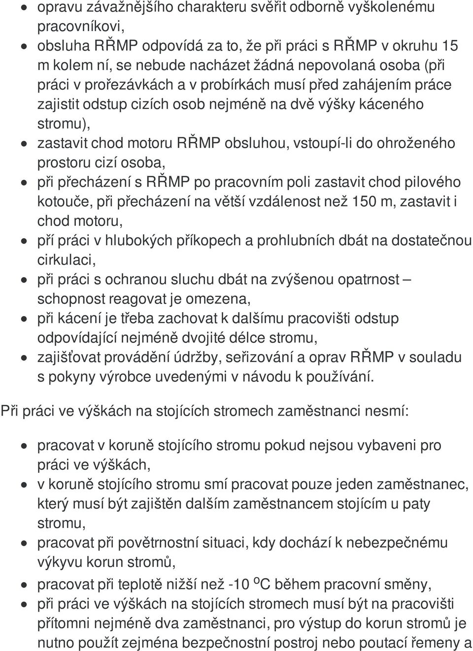 osoba, při přecházení s RŘMP po pracovním poli zastavit chod pilového kotouče, při přecházení na větší vzdálenost než 150 m, zastavit i chod motoru, pří práci v hlubokých příkopech a prohlubních dbát