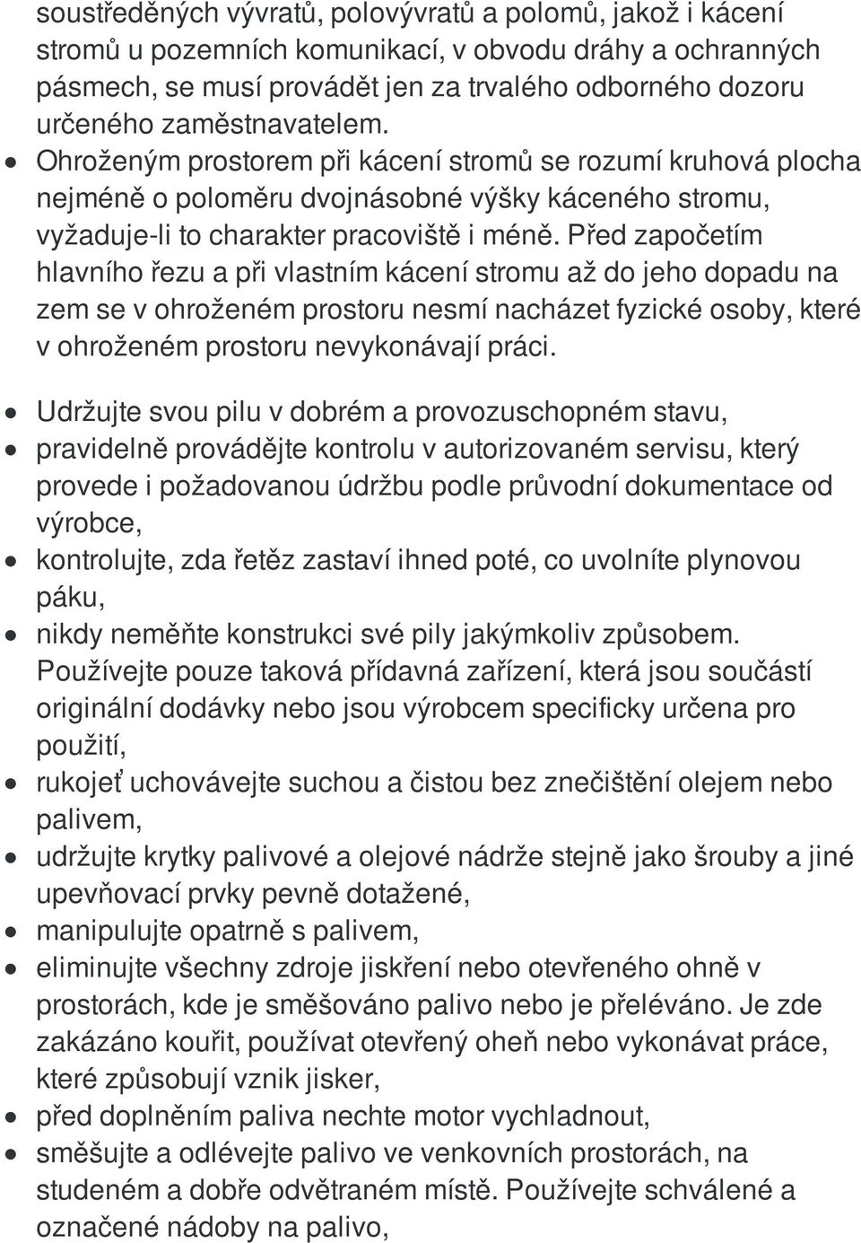 Před započetím hlavního řezu a při vlastním kácení stromu až do jeho dopadu na zem se v ohroženém prostoru nesmí nacházet fyzické osoby, které v ohroženém prostoru nevykonávají práci.