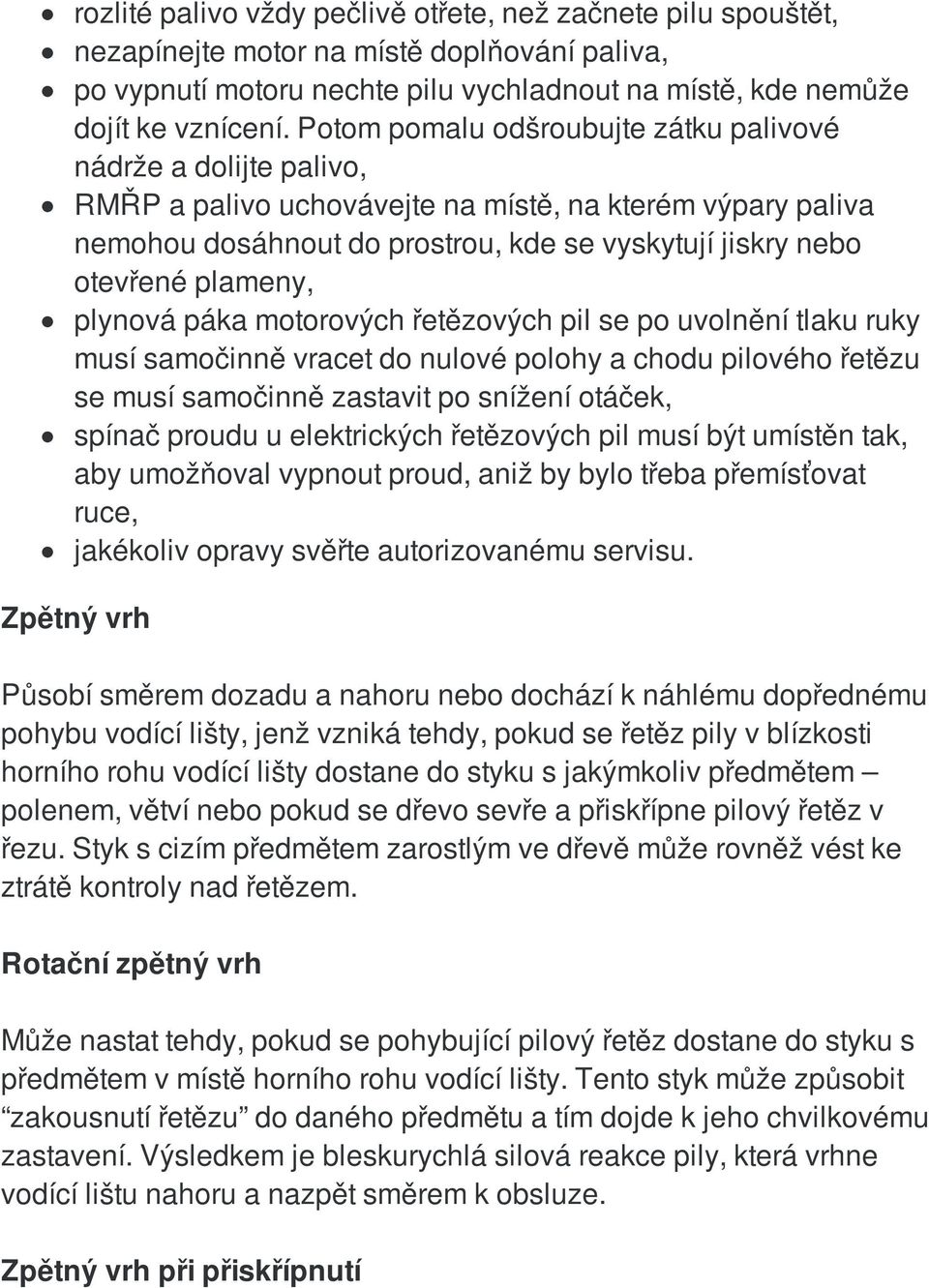 plameny, plynová páka motorových řetězových pil se po uvolnění tlaku ruky musí samočinně vracet do nulové polohy a chodu pilového řetězu se musí samočinně zastavit po snížení otáček, spínač proudu u