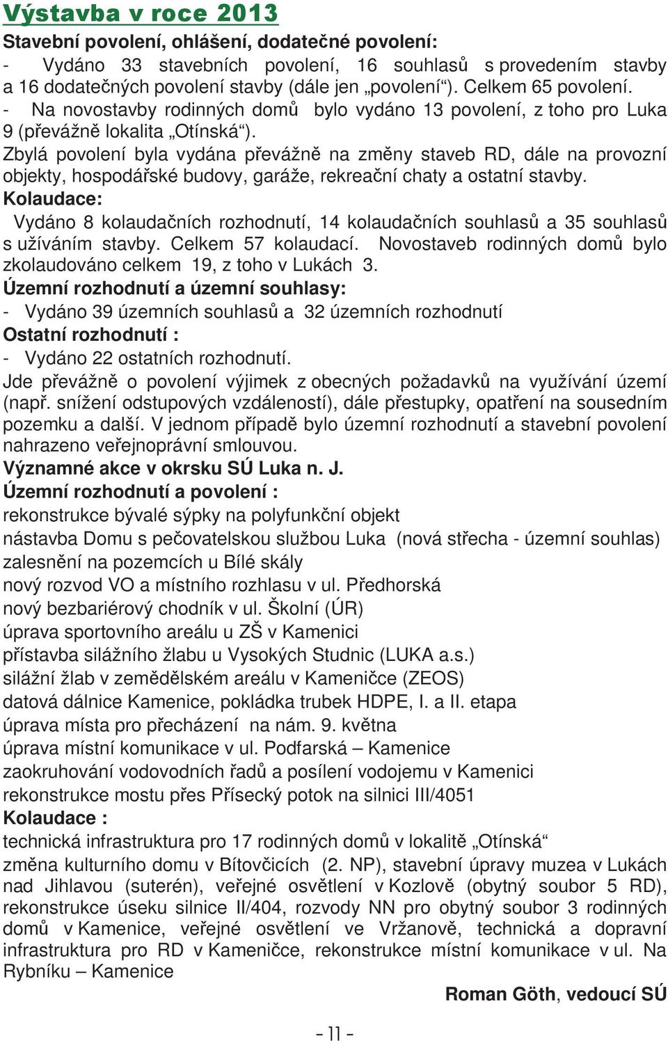 Zbylá povolení byla vydána pevážn na zmny staveb RD, dále na provozní objekty, hospodáské budovy, garáže, rekreaní chaty a ostatní stavby.