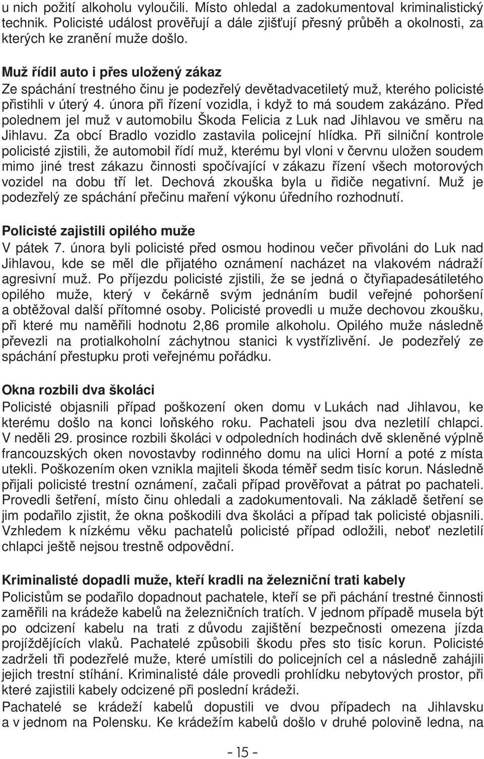 Ped polednem jel muž v automobilu Škoda Felicia z Luk nad Jihlavou ve smru na Jihlavu. Za obcí Bradlo vozidlo zastavila policejní hlídka.