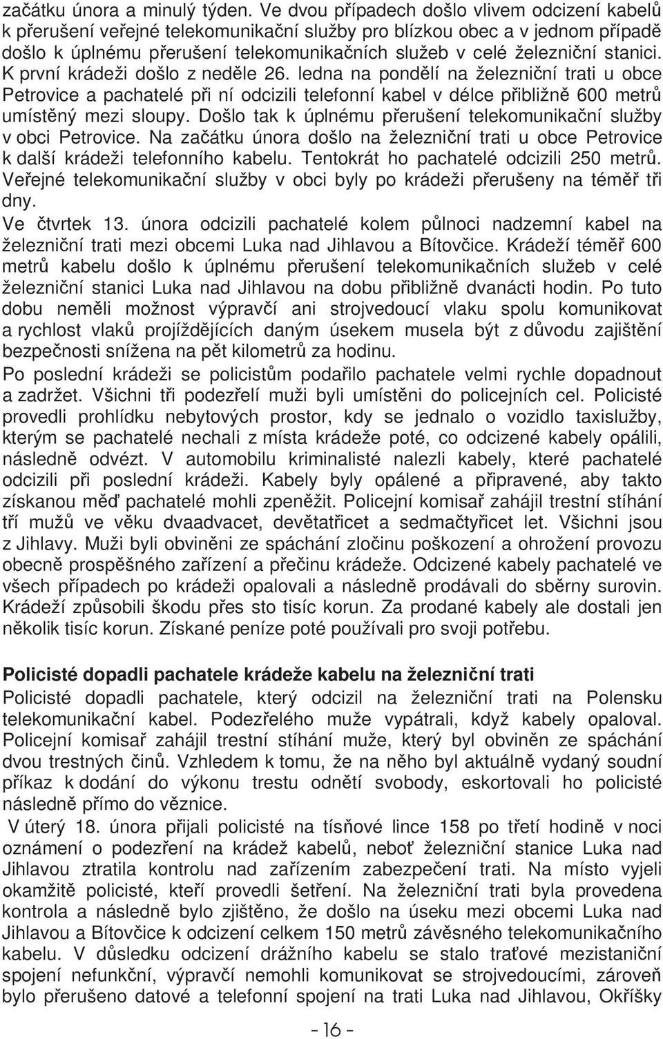 K první krádeži došlo z nedle 26. ledna na pondlí na železniní trati u obce Petrovice a pachatelé pi ní odcizili telefonní kabel v délce pibližn 600 metr umístný mezi sloupy.