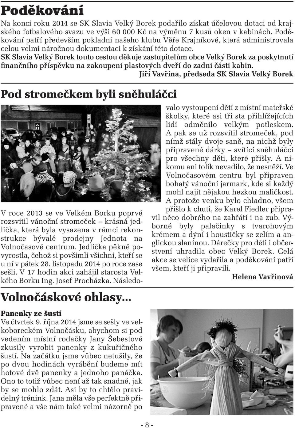 SK Slavia Velký Borek touto cestou děkuje zastupitelům obce Velký Borek za poskytnutí finančního příspěvku na zakoupení plastových dveří do zadní části kabin.