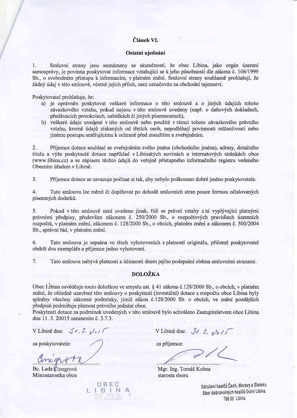 , o svobodn6m piistupu k informacim, v platndm zn5ni. Smluvni strany souhlasnd prohla5uji, Ze i:6dny irdaj v t6to sm1ouv6, vdetne jejich piiloh, neni oznadovilnza obchodni tajemstvi.