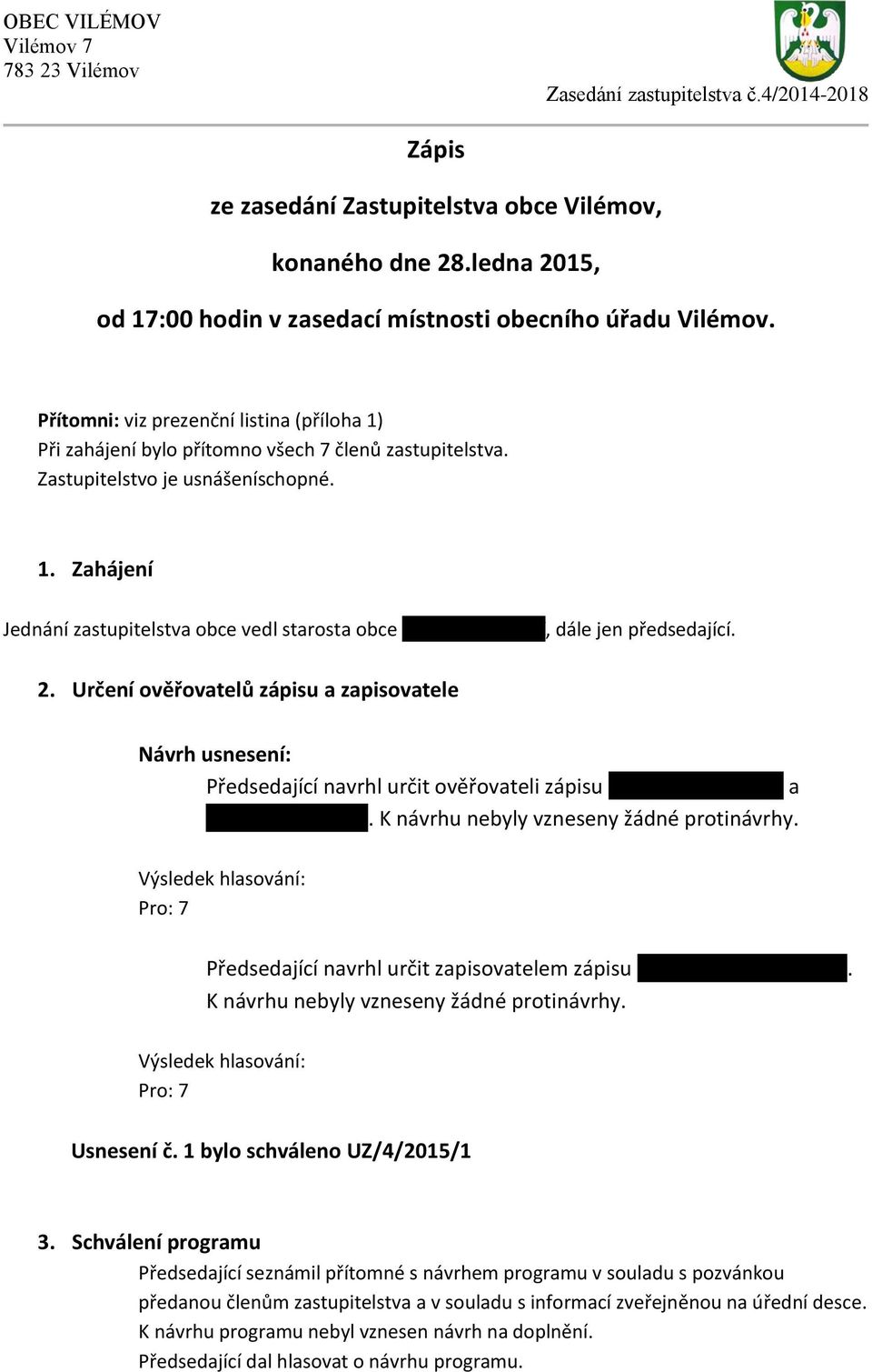 Zastupitelstvo je usnášeníschopné. 1. Zahájení Jednání zastupitelstva obce vedl starosta obce Ing. Vladimír Huf, dále jen předsedající. 2.