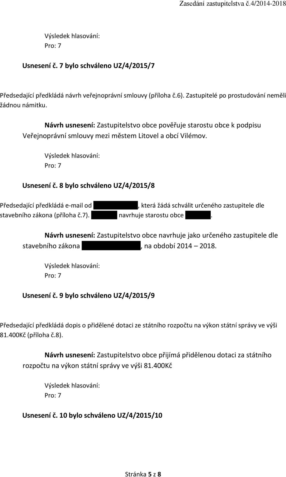 8 bylo schváleno UZ/4/2015/8 Předsedající předkládá e-mail od Bc. Vychodilové, která žádá schválit určeného zastupitele dle stavebního zákona (příloha č.7). P. Škurek navrhuje starostu obce Ing. Hufa.