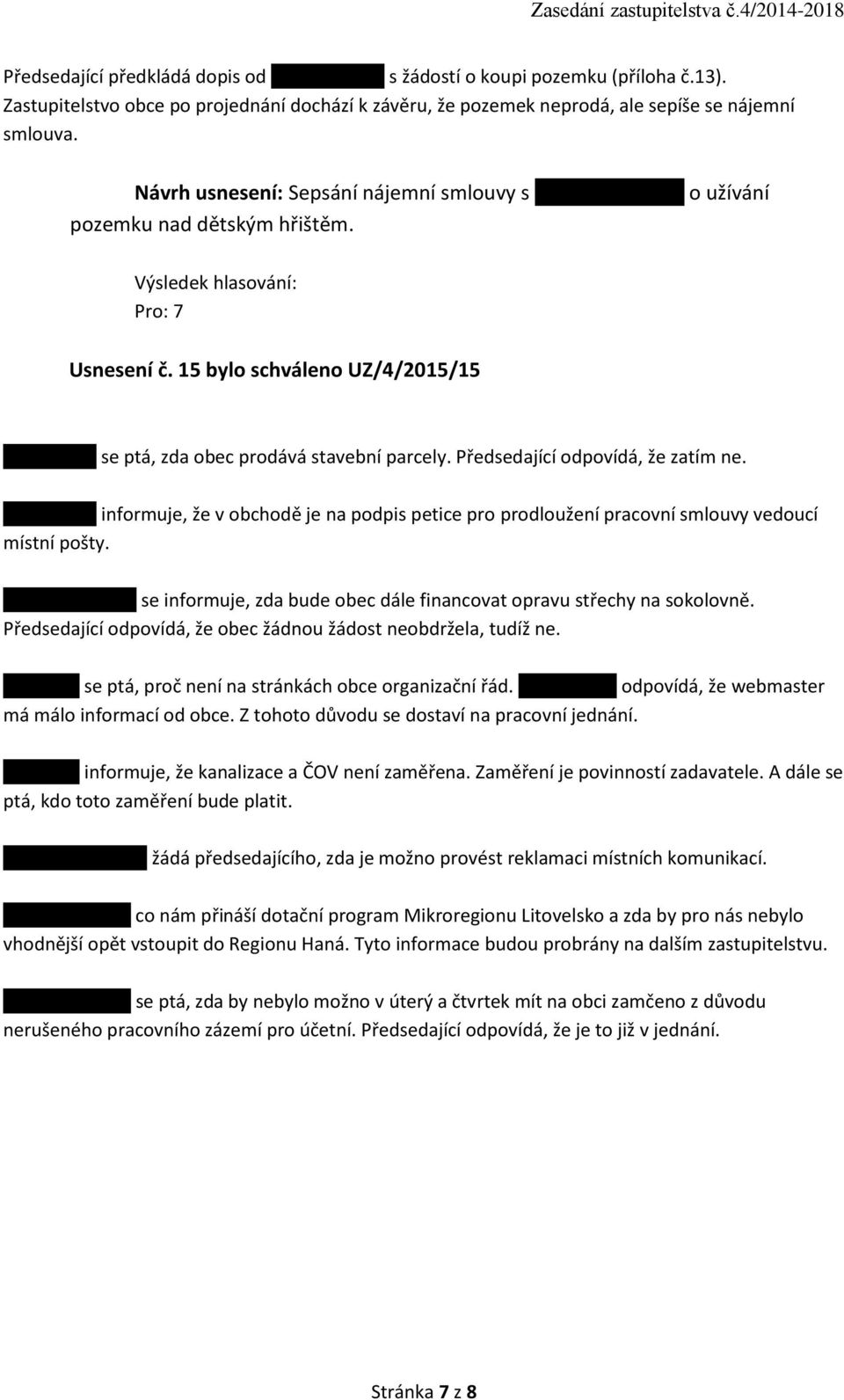 Předsedající odpovídá, že zatím ne. Pí. Bantová informuje, že v obchodě je na podpis petice pro prodloužení pracovní smlouvy vedoucí místní pošty. P. Lakomý Pavel se informuje, zda bude obec dále financovat opravu střechy na sokolovně.