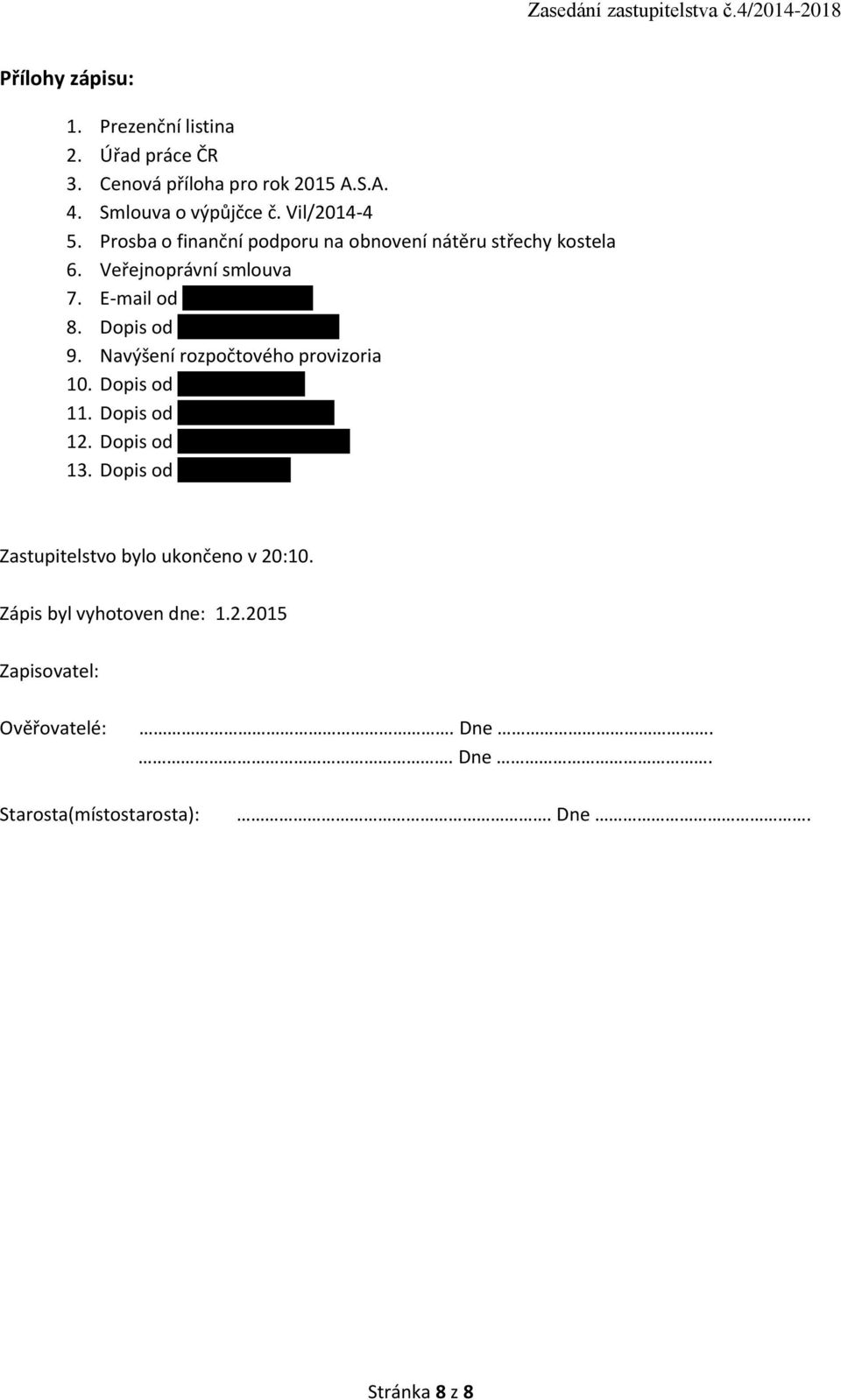 Jiřího Rozbořila 9. Navýšení rozpočtového provizoria 10. Dopis od Elišky Juřičkové 11. Dopis od Josefa Hlavinky ml. 12. Dopis od Ing.