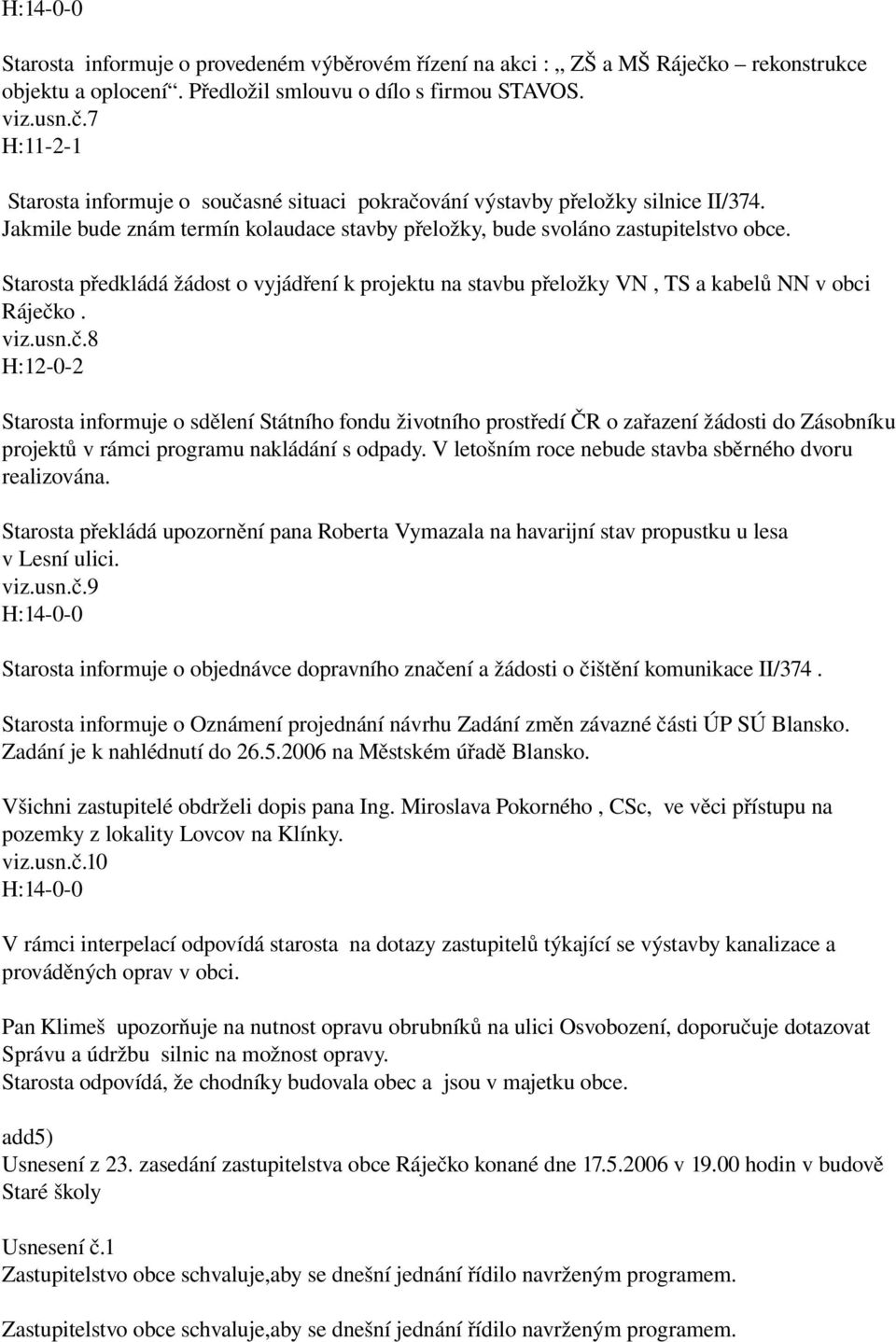 o. viz.usn.č.8 H:12 0 2 Starosta informuje o sdělení Státního fondu životního prostředí ČR o zařazení žádosti do Zásobníku projektů v rámci programu nakládání s odpady.