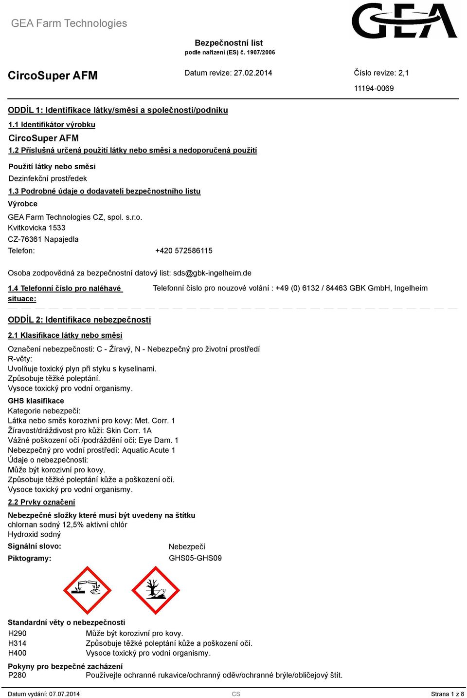 3 Podrobné údaje o dodavateli bezpečnostního listu Výrobce GEA Farm Technologies CZ, spol. s.r.o. Kvitkovicka 1533 CZ-76361 Napajedla Telefon: +420 57256115 Osoba zodpovědná za bezpečnostní datový list: sds@gbk-ingelheim.