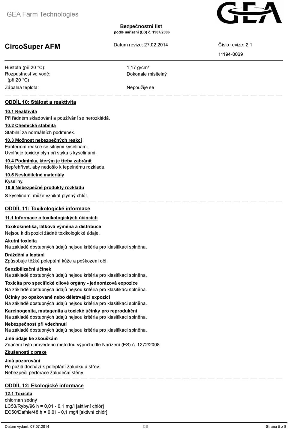 10.5 Neslučitelné materiály Kyseliny. 10.6 Nebezpečné produkty rozkladu S kyselinami může vznikat plynný chlór. ODDÍL 11: Toxikologické informace 11.