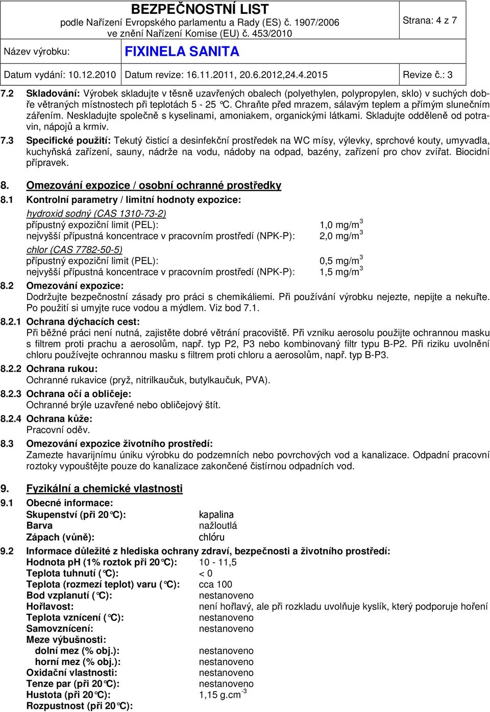 3 Specifické použití: Tekutý čisticí a desinfekční prostředek na WC mísy, výlevky, sprchové kouty, umyvadla, kuchyňská zařízení, sauny, nádrže na vodu, nádoby na odpad, bazény, zařízení pro chov